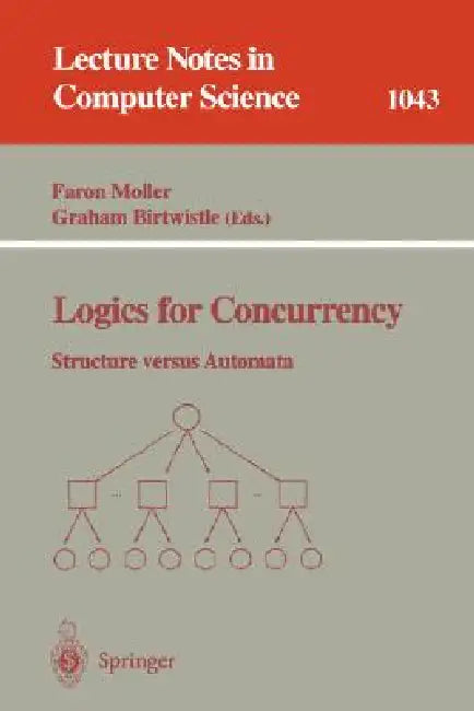 Logics for Concurrency: Structure Versus Automata by Faron Moller, Graham Birtwistle