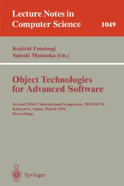 Object-Technologies for Advanced Software: Second Jssst International Symposium, Isotas '96, Kanazawa, Japan, March 11-15, 1996. Proceedings by Kokichi Futatsugi, Satoshi Matsuoka