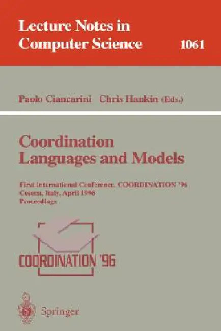 Coordination Languages and Models: First International Conference, Coordination '96, Cesena, Italy, April 15-17, 1996. Proceedings. by Paolo Ciancarini, Chris Hankin