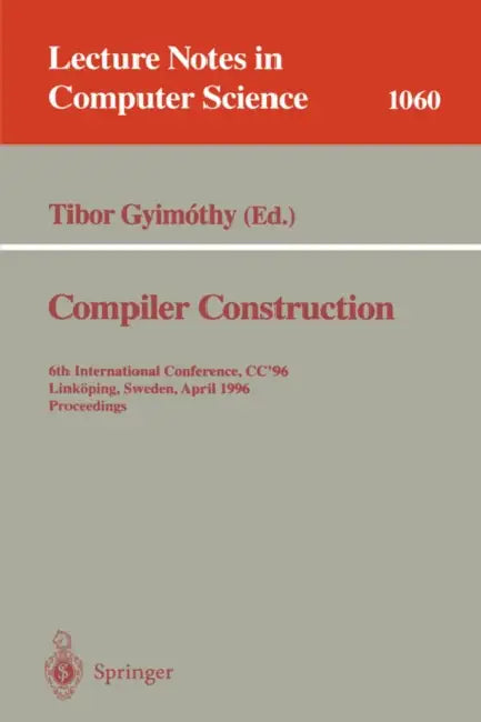 Compiler Construction: 6th International Conference, CC '96, Linköping, Sweden, April 24 - 26, 1996. Proceedings. by Tibor Gyimothy