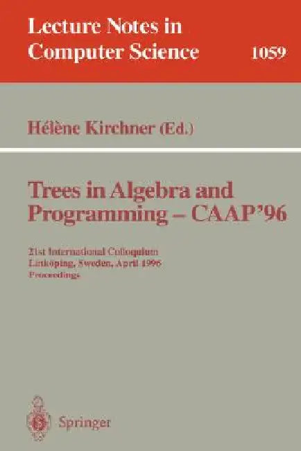 Trees in Algebra and Programming - Caap '96: 21st International Colloquium, Linköping, Sweden, April 22-24, 1996. Proceedings by Helene Kirchner