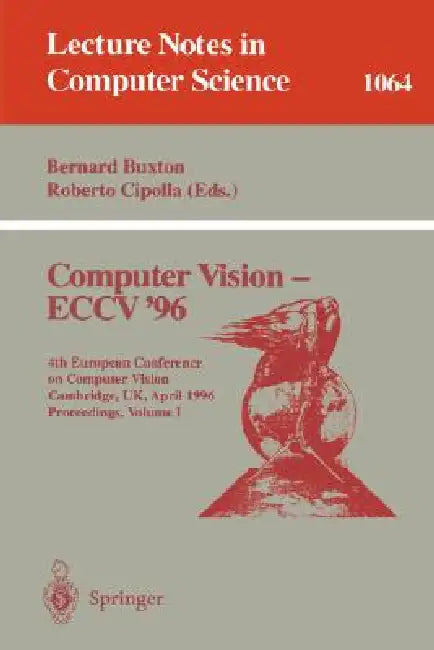 Computer Vision - Eccv '96: Fourth European Conference on Computer Vision, Cambridge, Uk, April 14 -18, 1996. Proceedings, Volume I by Bernard Buxton, Roberto Cipolla