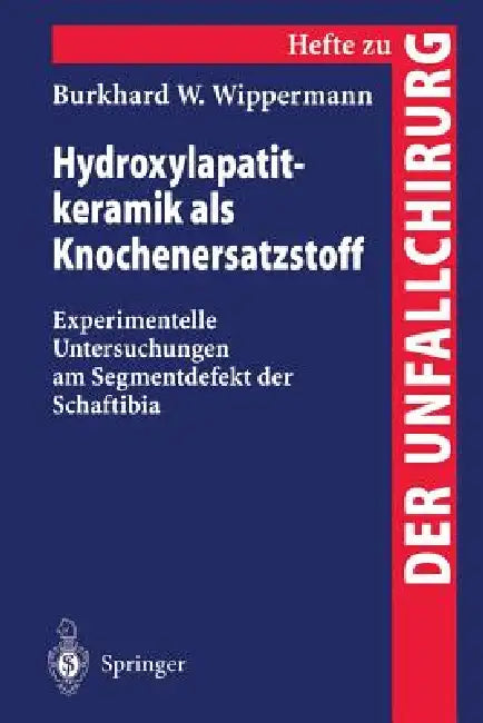 Hydroxylapatitkeramik ALS Knochenersatzstoff: Experimentelle Untersuchungen Am Segmentdefekt Der Schaftibia by Burkhard W. Wippermann