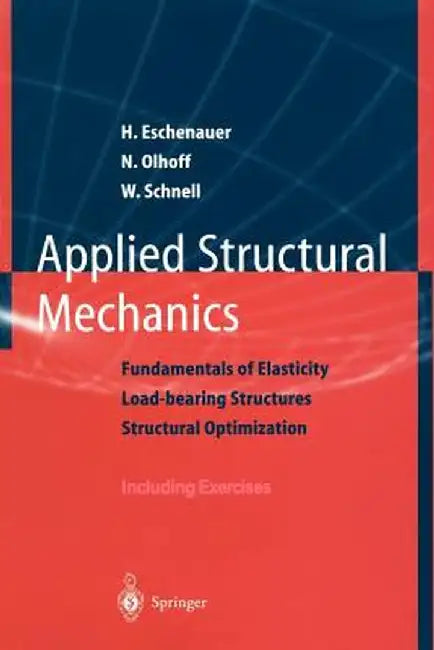 Applied Structural Mechanics: Fundamentals of Elasticity, Load-Bearing Structures, Structural Optimization by Hans Eschenauer