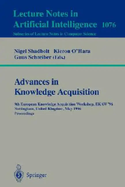 Advances in Knowledge Acquisition: 9th European Knowledge Acquisition Workshop, Ekaw'96, Nottingham, Uk, May 14 - 17, 1996. Proceedings by Nigel Shadbolt, Kieron O'Hara, Guus Schreiber