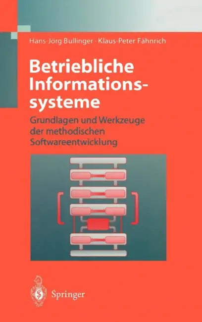 Betriebliche Informationssysteme: Grundlagen Und Werkzeuge Der Methodischen Softwareentwicklung by Hans-Jörg Bullinger, Klaus-Peter Fähnrich