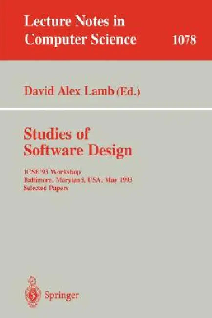 Studies of Software Design: Icse'93 Workshop, Baltimore, Maryland, Usa, May (17-18), 1993. Selected Papers by David Alex Lamb