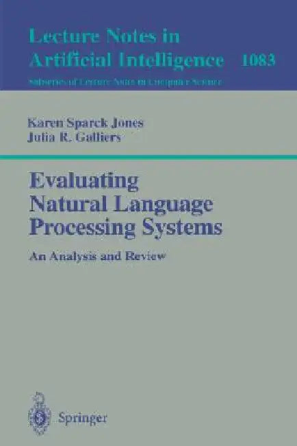 Evaluating Natural Language Processing Systems: An Analysis and Review by Karen Sparck Jones, Julia R. Galliers
