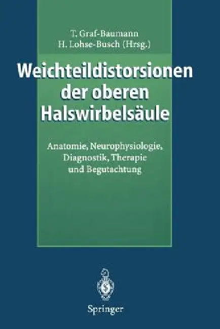 Weichteildistorsionen Der Oberen Halswirbelsäule: Anatomie, Neurophysiologie, Diagnostik, Therapie Und Begutachtung by Toni Graf-Baumann, Henning Lohse-Busch