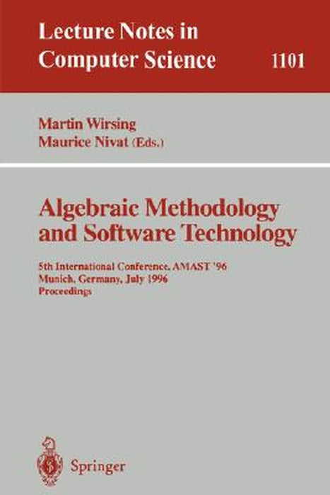 Algebraic Methodology and Software Technology: 5th International Conference, Amast '96 Munich, Germany, July 1996. Proceedings by Martin Wirsing