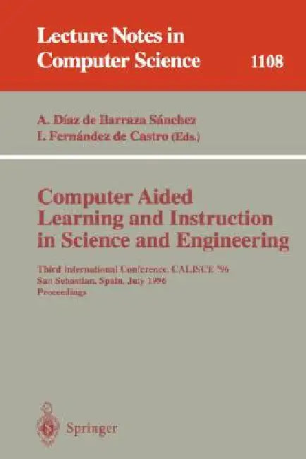 Computer Aided Learning and Instruction in Science and Engineering: Third International Conference, Calisce'96, San Sebastian, Spain, July 29 - 31, 19 by Arantza Diaz De Ilarraza Sanchez, Isabel Fernandez De Castro