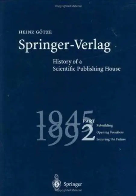 Springer-Verlag: History of a Scientific Publishing House, Part 2: 1945 - 1992 by Heinz Gotze, M. Schafer