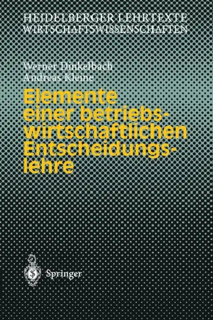 Elemente Einer Betriebswirtschaftlichen Entscheidungslehre by Werner Dinkelbach, Andreas Kleine