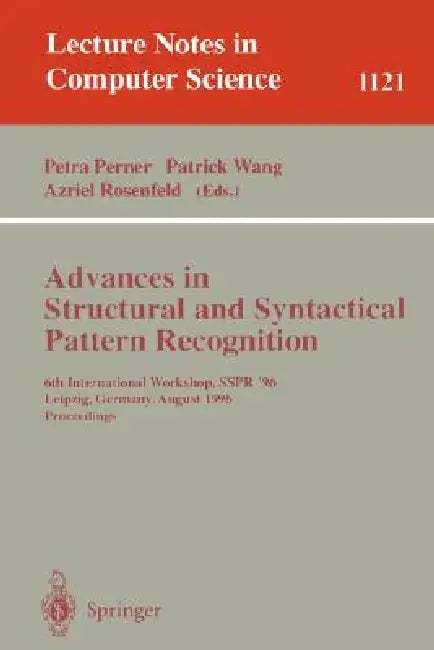 Advances in Structural and Syntactical Pattern Recognition: 6th International Workshop, Sspr' 96, Leipzig, Germany, August, 20 - 23, 1996, Proceedings by Petra Perner, Patrick Wang, Azriel Rosenfeld