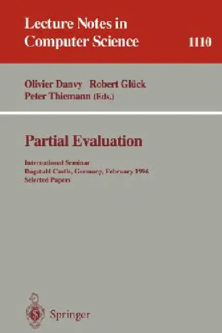 Partial Evaluation: International Seminar, Dagstuhl Castle, Germany, February 12 - 16, 1996. Selected Papers by Olivier Danvy, Robert Glück, Peter Thiemann