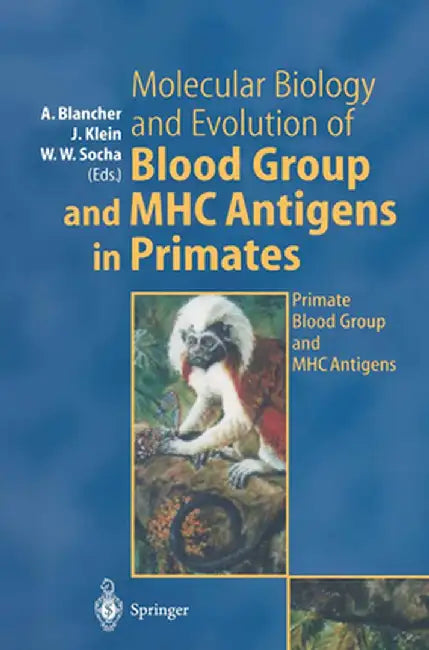 Molecular Biology and Evolution of Blood Group and Mhc Antigens in Primates: Primate Blood Group and Mhc Antigens by A. Blancher