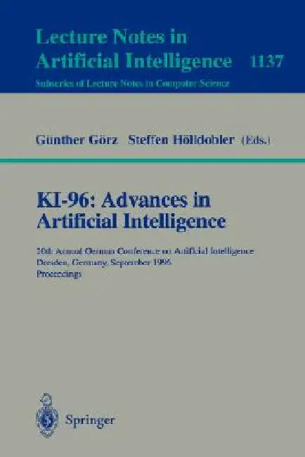 Ki-96: Advances in Artificial Intelligence: 20th Annual German Conference on Artificial Intelligence Dresden, Germany, September 17 - 19, 1996, Procee by Günther Görz, Steffen Hölldobler