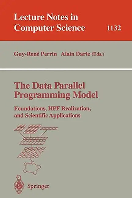 The Data Parallel Programming Model: Foundations, Hpf Realization, and Scientific Applications by Guy-Rene Perrin
