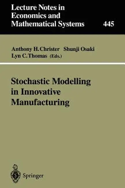 Stochastic Modelling in Innovative Manufacturing: Proceedings, Cambridge, U.K., July 21-22, 1995 by Anthony H. Christer
