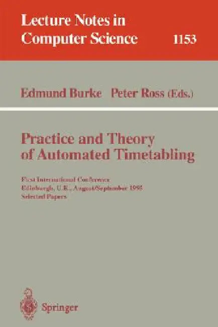 Practice and Theory of Automated Timetabling: First International Conference, Edinburgh, Uk, August 29 - September 1, 1995. Selected Papers by Edmund Burke, Peter Ross