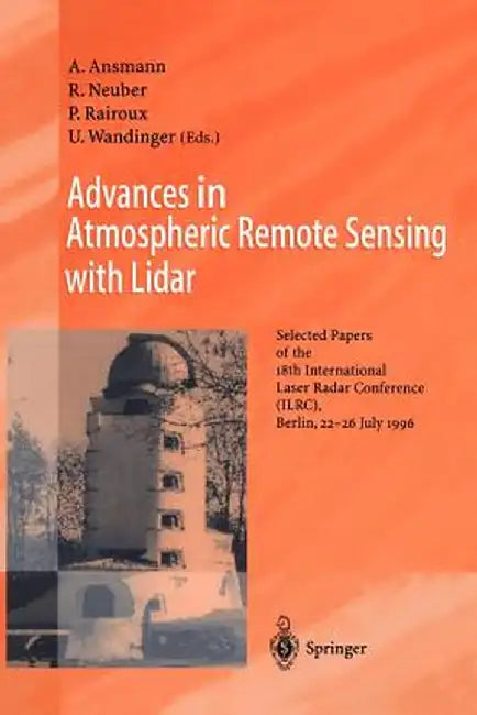Advances in Atmospheric Remote Sensing with Lidar: Selected Papers of the 18th International Laser Radar Conference (Ilrc), Berlin, 22-26 July 1996 by Albert Ansmann