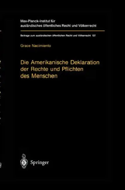 Die Amerikanische Deklaration Der Rechte Und Pflichten Des Menschen: Zum Prozeß Der Rechtserzeugung Durch Resolutionen Internationaler Organisationen by Grace Nacimiento