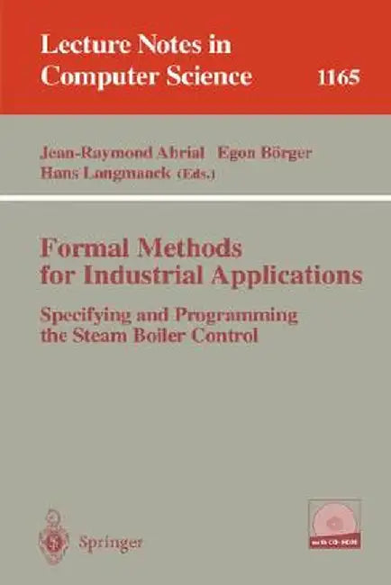 Formal Methods for Industrial Applications: Specifying and Programming the Steam Boiler Control by Jean-Raymond Abrial