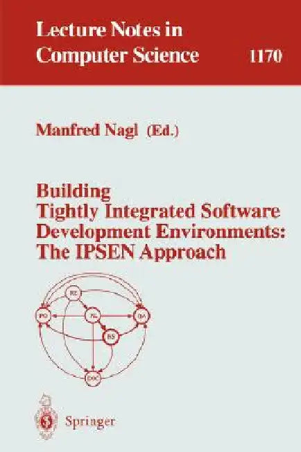 Building Tightly Integrated Software Development Environments: The Ipsen Approach by Manfred Nagl