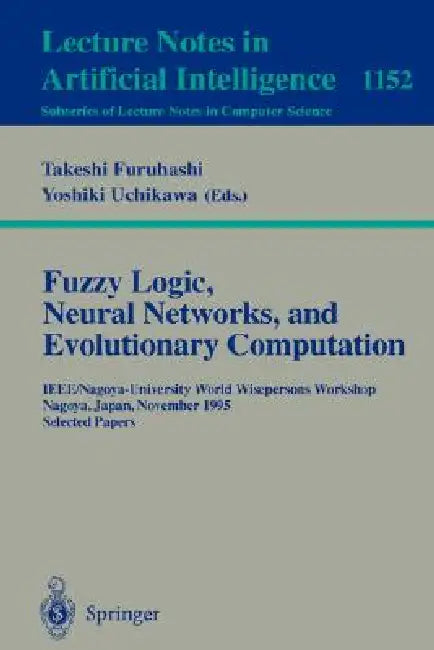 Fuzzy Logic, Neural Networks, and Evolutionary Computation: Ieee/Nagoya-University World Wisepersons Workshop, Nagoya, Japan, November 14 - 15, 1995, by Takeshi Furuhashi, Yoshiki Uchikawa