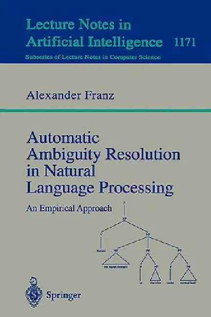 Automatic Ambiguity Resolution in Natural Language Processing: An Empirical Approach by Alexander Franz