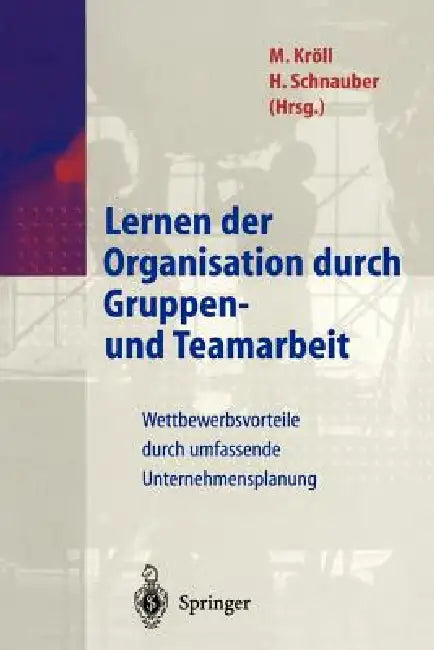Lernen Der Organisation Durch Gruppen- Und Teamarbeit: Wettbewerbsvorteile Durch Umfassende Unternehmensplanung by Martin Kröll, R. Hoben, Herbert Schnauber