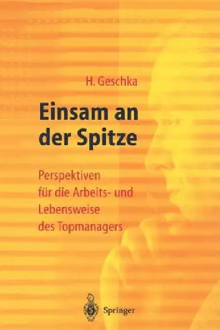Einsam an Der Spitze: Perspektiven Für Die Arbeits- Und Lebensweise Des Topmanagers by Horst Geschka, S. Buchert