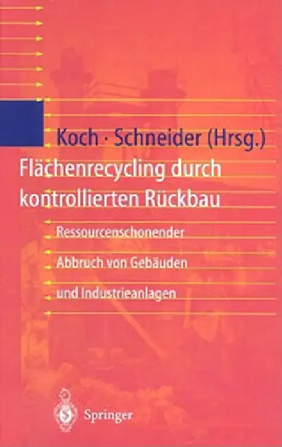 Flächenrecycling Durch Kontrollierten Rückbau: Ressourcenschonender Abbruch Von Gebäuden Und Industrieanlagen by Eva Koch, Ulrich Schneider