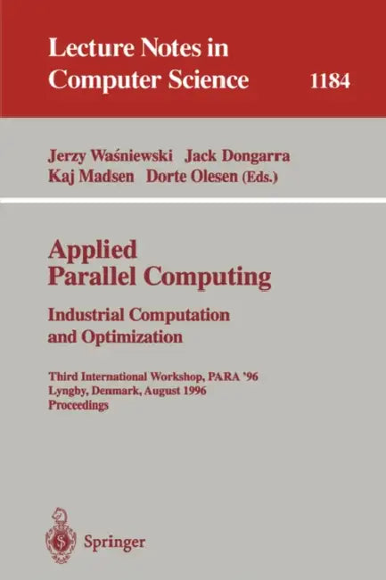Applied Parallel Computing. Industrial Computation and Optimization: Third International Workshop, Para '96, Lyngby, Denmark, August 18-21, 1996, Proc by Jerzy Wasniewski, Jack Dongarra, Kaj Madsen