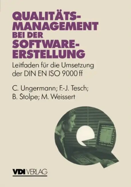 Qualitätsmanagement Bei Der Softwareerstellung: Leitfaden Für Die Umsetzung Der Din En ISO 9000 by C. Ungermann, F. -J Tesch, B. Stolpe