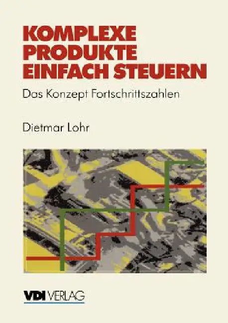 Komplexe Produkte Einfach Steuern: Das Konzept Fortschrittszahlen by Dietmar Lohr