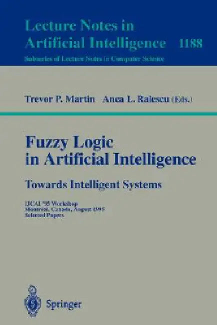 Fuzzy Logic in Artificial Intelligence: Towards Intelligent Systems: Ijcai '95 Workshop, Montreal, Canada, August 19-21, 1995, Selected Papers by Trevor Martin, Anca L. Ralescu