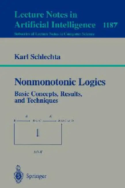 Nonmonotonic Logics: Basic Concepts, Results, and Techniques by Karl Schlechta