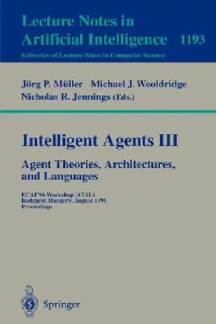 Intelligent Agents III. Agent Theories, Architectures, and Languages: Ecai'96 Workshop (Atal), Budapest, Hungary, August 12-13, 1996, Proceedings by Jörg Müller, Michael J. Wooldridge, Nicholas R. Jennings