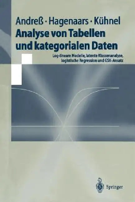 Analyse Von Tabellen Und Kategorialen Daten: Log-Lineare Modelle, Latente Klassenanalyse, Logistische Regression Und Gsk-Ansatz by Hans-Jürgen Andreß, Jacques A. Hagenaars, Steffen Kühnel
