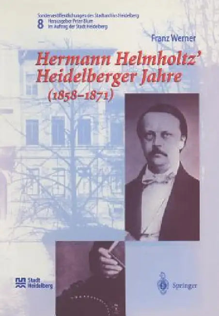 Hermann Helmholtz' Heidelberger Jahre (1858-1871) by Franz Werner, Peter Blum