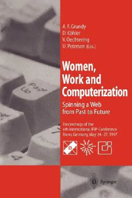 Women, Work and Computerization: Spinning a Web from Past to Future by A. Frances Grundy, Doris Köhler, Veronika Oechtering