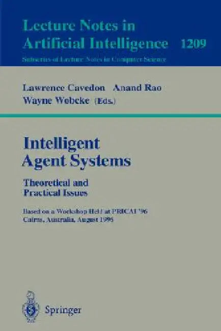 Intelligent Agent Systems: Theoretical and Practical Issues: Theoretical and Practical Issues. Based on a Workshop Held at Pricai '96, Cairns, Austral by Lawrence Cavedon, Anand Rao, Wayne Wobcke
