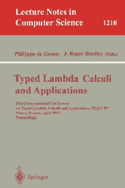 Typed Lambda Calculi and Applications: Third International Conference on Typed Lambda Calculi and Applications, Tlca '97, Nancy, France, April 2-4, 19 by Philippe De Groote, J. Roger Hindley