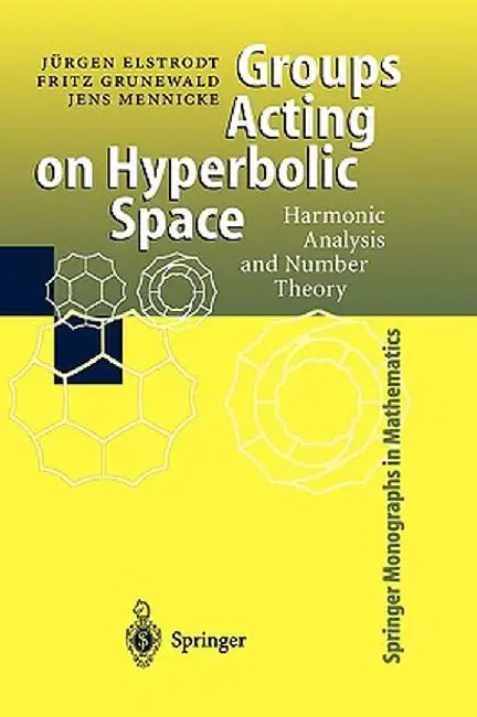 Groups Acting on Hyperbolic Space: Harmonic Analysis and Number Theory by Juergen Elstrodt