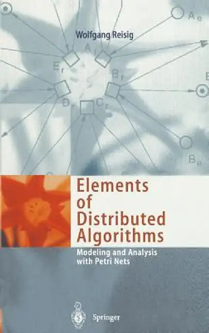 Elements of Distributed Algorithms: Modeling and Analysis with Petri Nets by Wolfgang Reisig