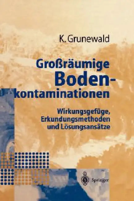 Großräumige Bodenkontaminationen: Wirkungsgefüge, Erkundungsmethoden Und Lösungsansätze by Karsten Grunewald