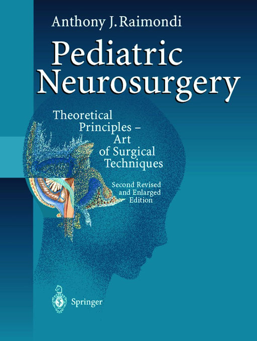 Pediatric Neurosurgery: Theoretical Principles. Art of Surgical Techniques by Anthony J. Raimondi