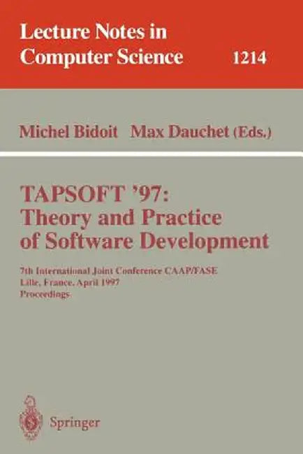 Tapsoft'97: Theory and Practice of Software Development: 7th International Joint Conference Caap/Fase, Lille, France, April 14-18, 1997, Proceedings by Michel Bidoit