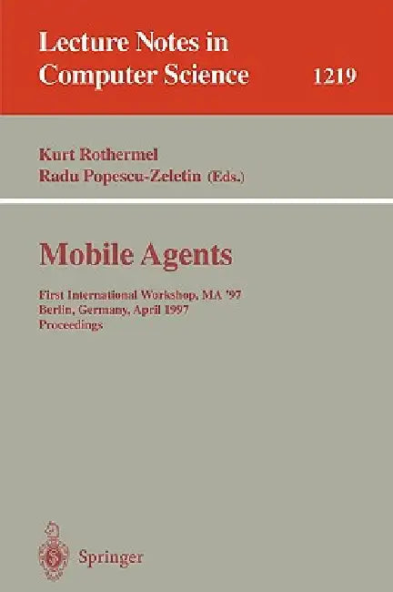 Mobile Agents: First International Workshop, Ma '97, Berlin, Germany, April, 7-8, 1997, Proceedings by Kurt Rothermel, Radu Popescu-Zeletin